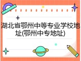 湖北省鄂州中等专业学校地址(鄂州中专地址)