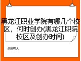 黑龙江职业学院有哪几个校区，何时创办(黑龙江职院校区及创办时间)