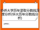 华侨大学历年录取分数线深度分析(华大历年分数线分析)