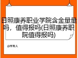 日照康养职业学院含金量量吗，值得报吗(日照康养职院值得报吗)