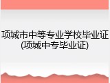 项城市中等专业学校毕业证(项城中专毕业证)