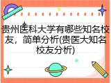 贵州医科大学有哪些知名校友，简单分析(贵医大知名校友分析)