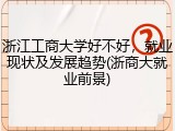 浙江工商大学好不好，就业现状及发展趋势(浙商大就业前景)