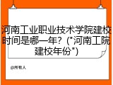 河南工业职业技术学院建校时间是哪一年？("河南工院建校年份")