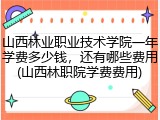山西林业职业技术学院一年学费多少钱，还有哪些费用(山西林职院学费费用)