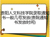 贵阳人文科技学院录取通知书一般几号发放(贵院通知书发放时间)