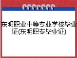 东明职业中等专业学校毕业证(东明职专毕业证)