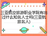 三亚航空旅游职业学院有出过什么知名人士吗(三亚航旅名人)