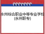 永州综合职业中等专业学校(永州职专)
