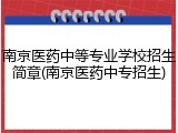 南京医药中等专业学校招生简章(南京医药中专招生)