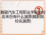 鹤壁汽车工程职业学院的校名来历有什么渊源(鹤职院校名渊源)
