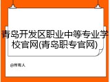青岛开发区职业中等专业学校官网(青岛职专官网)