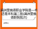 满洲里俄语职业学院是一本还是本科第二批(满洲里俄语职院批次)