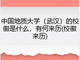 中国地质大学（武汉）的校徽是什么，有何来历(校徽来历)