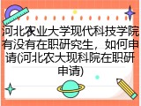 河北农业大学现代科技学院有没有在职研究生，如何申请(河北农大现科院在职研申请)