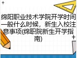 绵阳职业技术学院开学时间一般什么时候，新生入校注意事项(绵职院新生开学指南)