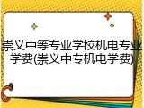 崇义中等专业学校机电专业学费(崇义中专机电学费)