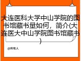 大连医科大学中山学院的图书馆藏书量如何，简介(大连医大中山学院图书馆藏书)
