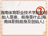 海南体育职业技术学院的创始人是谁，前身是什么(海南体职院前身及创始人)