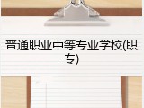 普通职业中等专业学校(职专)