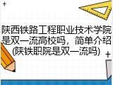 陕西铁路工程职业技术学院是双一流高校吗，简单介绍(陕铁职院是双一流吗)