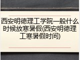 西安明德理工学院一般什么时候放寒暑假(西安明德理工寒暑假时间)