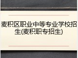 麦积区职业中等专业学校招生(麦积职专招生)