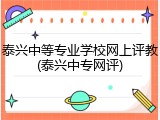泰兴中等专业学校网上评教(泰兴中专网评)