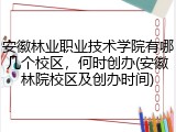 安徽林业职业技术学院有哪几个校区，何时创办(安徽林院校区及创办时间)