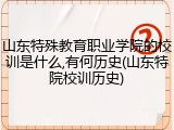 山东特殊教育职业学院的校训是什么,有何历史(山东特院校训历史)