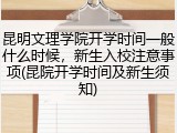 昆明文理学院开学时间一般什么时候，新生入校注意事项(昆院开学时间及新生须知)