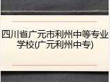四川省广元市利州中等专业学校(广元利州中专)