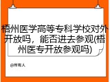 梧州医学高等专科学校对外开放吗，能否进去参观(梧州医专开放参观吗)