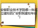 安徽职业技术学院哪一年成立建校的("安职院建校年份")