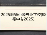 2025顺德中等专业学校(顺德中专2025)