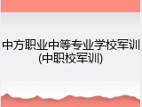 中方职业中等专业学校军训(中职校军训)