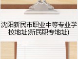 沈阳新民市职业中等专业学校地址(新民职专地址)
