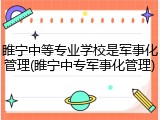睢宁中等专业学校是军事化管理(睢宁中专军事化管理)