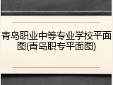 青岛职业中等专业学校平面图(青岛职专平面图)