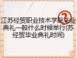 江苏经贸职业技术学院毕业典礼一般什么时候举行(苏经贸毕业典礼时间)