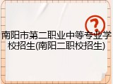 南阳市第二职业中等专业学校招生(南阳二职校招生)