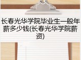 长春光华学院毕业生一般年薪多少钱(长春光华学院薪资)