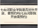 七台河职业学院是否对外开放，要预约吗(七台河职院开放需预约)