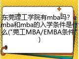 东莞理工学院有mba吗？emba和mba的入学条件是什么("莞工MBA/EMBA条件")