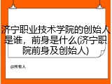 济宁职业技术学院的创始人是谁，前身是什么(济宁职院前身及创始人)