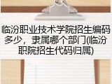 临汾职业技术学院招生编码多少，隶属哪个部门(临汾职院招生代码归属)