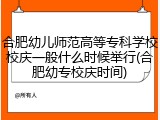 合肥幼儿师范高等专科学校校庆一般什么时候举行(合肥幼专校庆时间)