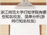 浙江师范大学行知学院有哪些知名校友，简单分析(浙师行知名校友)
