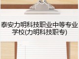 泰安力明科技职业中等专业学校(力明科技职专)