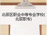 北辰区职业中等专业学校(北辰职专)
